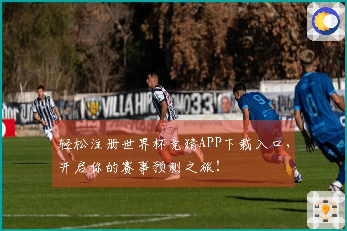 轻松注册世界杯竞猜APP下载入口，开启你的赛事预测之旅！